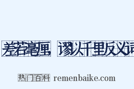 差若毫厘，谬以千里反义词是什么意思的图片